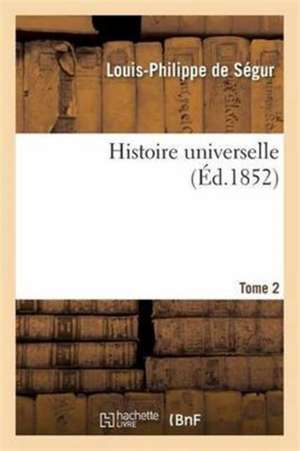 Histoire Universelle. Tome 2 de Louis-Philippe De Ségur