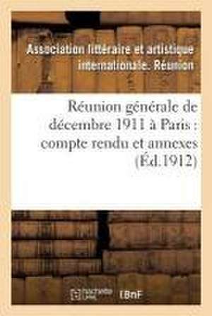 Réunion Générale de Décembre 1911 À Paris: Compte Rendu Et Annexes de Association Litteraire