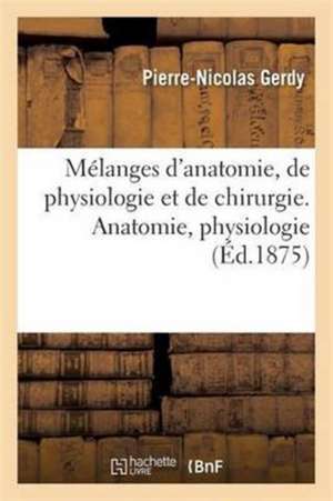 Mélanges d'Anatomie, de Physiologie Et de Chirurgie. Anatomie, Physiologie de Pierre-Nicolas Gerdy