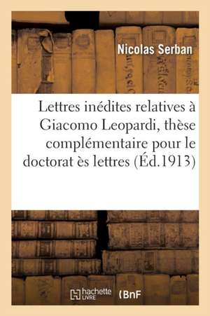 Lettres Inédites Relatives À Giacomo Leopardi, Thèse Complémentaire Pour Le Doctorat Ès Lettres de Nicolas Serban