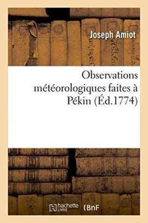 Observations Météorologiques Faites À Pékin de Joseph Amiot