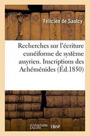 Recherches Sur l'Écriture Cunéiforme de Système Assyrien. Inscriptions Des Achéménides. 3e Mémoire de Félicien de Saulcy