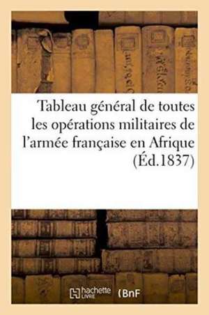 Tableau Général de Toutes Les Opérations Militaires de l'Armée Française En Afrique de Chez Lediteur