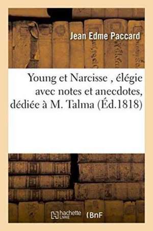 Young Et Narcisse, Élégie Avec Notes Et Anecdotes, Dédiée À M. Talma de Jean Edme Paccard