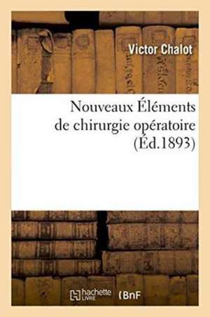 Nouveaux Éléments de Chirurgie Opératoire 1893 de Victor Chalot