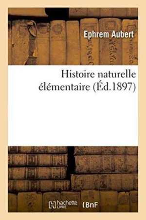 Histoire Naturelle Élémentaire de Ephrem Aubert