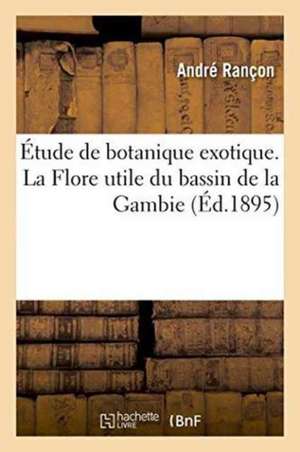 Étude de Botanique Exotique. La Flore Utile Du Bassin de la Gambie de André Rançon