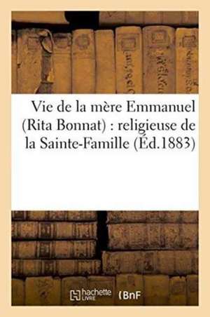 Vie de la Mère Emmanuel Rita Bonnat: Religieuse de la Sainte-Famille de Impr de J Delmas