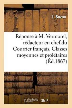 Réponse À M. Vermorel, Rédacteur En Chef Du Courrier Français. Classes Moyennes Et Prolétaires de J. Buzon