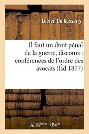 Il Faut Un Droit Pénal de la Guerre, Discours À l'Ouverture Des Conférences de l'Ordre Des Avocats de Dolhassarry