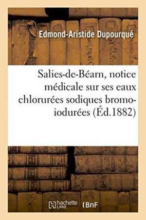 Salies-De-Béarn, Notice Médicale Sur Ses Eaux Chlorurées Sodiques Bromo-Iodurées 1882 de Edmond-Aristide Dupourqué