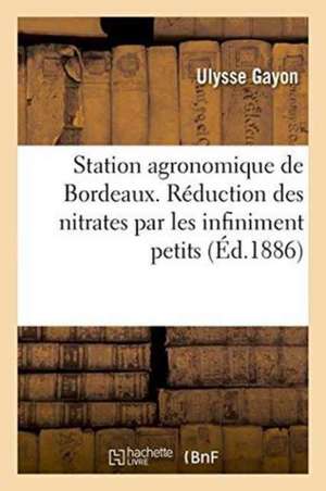 Station Agronomique de Bordeaux. Recherches Sur La Réduction Des Nitrates Par Les Infiniment Petits de Ulysse Gayon