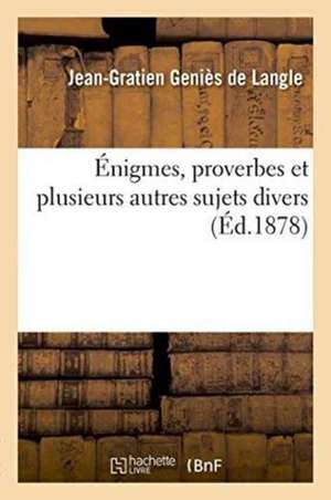 Énigmes, Proverbes Et Plusieurs Autres Sujets Divers de Geniès de Langle