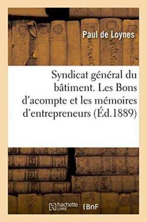 Syndicat Général Du Bâtiment. Les Bons d'Acompte Et Les Mémoires d'Entrepreneurs de Loynes