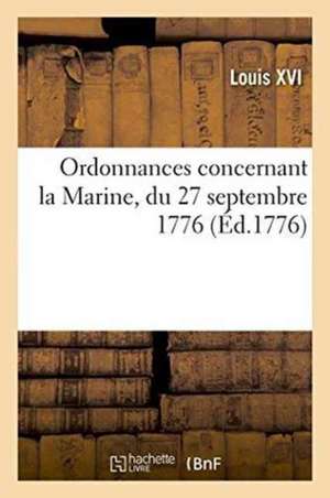 Ordonnances Concernant La Marine, Du 27 Septembre 1776 de Louis XVI