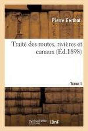 Traité Des Routes, Rivières Et Canaux. Tome 1 de Pierre Berthot