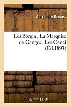 Les Borgia La Marquise de Ganges Les Cenci de Alexandre Dumas