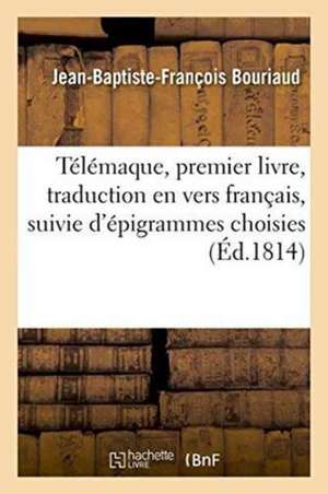 Télémaque, Premier Livre, Traduction En Vers Français, Suivie d'Épigrammes Choisies de Jean-Baptiste-François Bouriaud