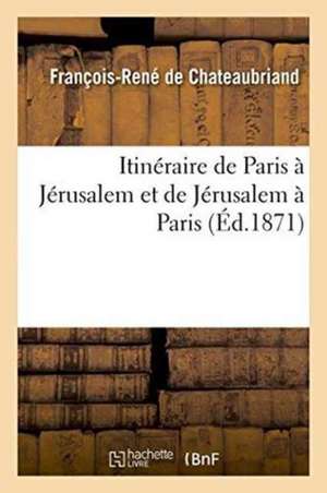 Itinéraire de Paris À Jérusalem Et de Jérusalem À Paris de François-René De Chateaubriand