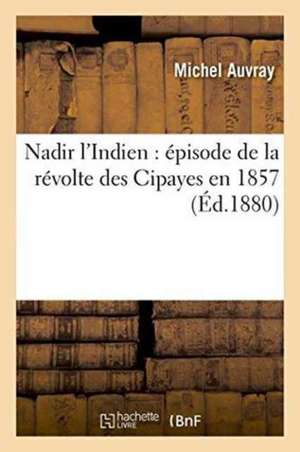 Nadir l'Indien: Épisode de la Révolte Des Cipayes En 1857 de Michel Auvray