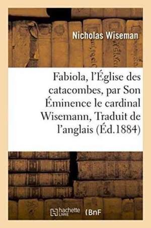 Fabiola, Ou l'Église Des Catacombes, Traduit de l'Anglais de Nicholas Wiseman