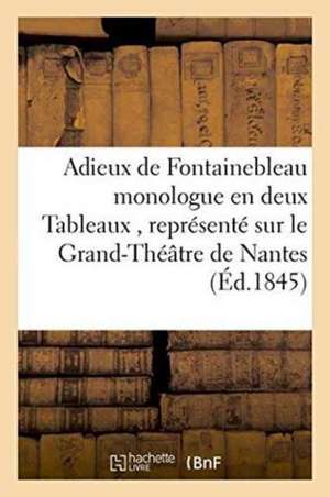 Adieux de Fontainebleau Monologue En Deux Tableaux, Grand-Théâtre de Nantes 1845 de Imp de Herault