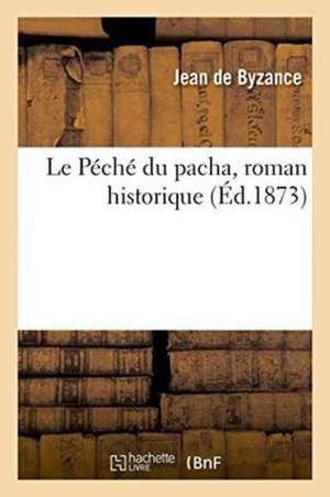 Le Péché Du Pacha, Roman Historique de Byzance