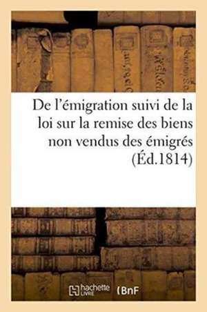 de l'Émigration Suivi de la Loi Sur La Remise Des Biens Non Vendus Des Émigrés de A. Seguin