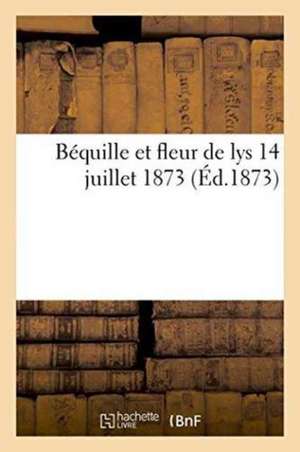 Béquille Et Fleur de Lys. 14 Juillet 1873. de Léo Taxil