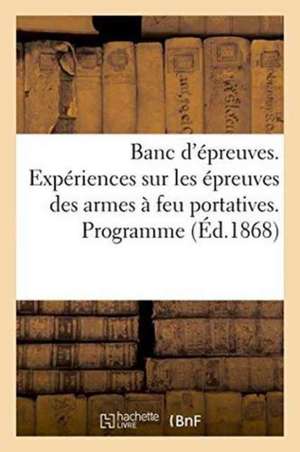 Banc d'Épreuves. Expériences Sur Les Épreuves Des Armes À Feu Portatives. Programme, Procès-Verbaux de Collectif