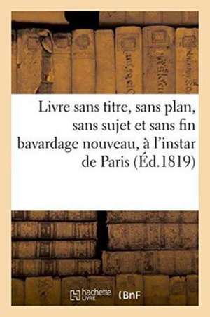 Livre Sans Titre, Sans Plan, Sans Sujet Et Sans Fin Bavardage Nouveau, À l'Instar de Paris de Bénichet Cadet