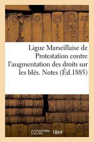 Ligue Marseillaise de Protestation Contre l'Augmentation Des Droits Sur Les Blés. Notes Fournies de D. Magnaschi