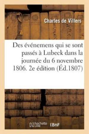 Récit Des Événemens Qui Se Sont Passés À Lubeck Le 6 Novembre 1806. 2e Édition de Charles De Villers