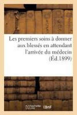 Instructions Indiquant Les Premiers Soins À Donner Aux Blessés En Attendant l'Arrivée Du Médecin de Sans Auteur