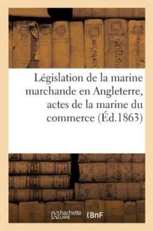 Législation de la Marine Marchande En Angleterre de Sans Auteur