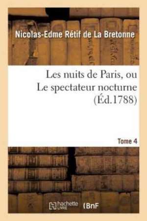 Les Nuits de Paris, Ou Le Spectateur Nocturne. Tome 4 de Nicolas-Edme Rétif de la Bretonne