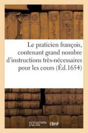 Le Praticien François, Contenant Grand Nombre d'Instructions Très-Nécessaires: Pour La Pratique Des Cours de France de Cardin Besongne