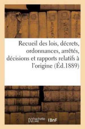 Recueil Des Lois, Décrets, Ordonnances, Arrêtés, Décisions Et Rapports Relatifs À l'Origine, de Aimé Laussedat