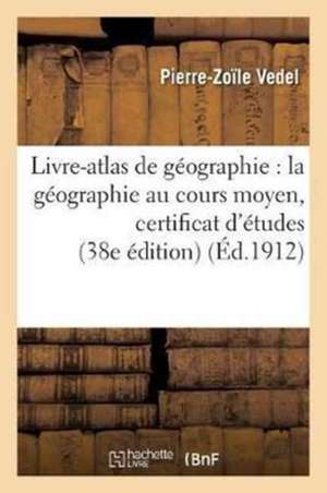 Livre-Atlas de Géographie: La Géographie Au Cours Moyen Certificat d'Études 38e Édition de Vedel