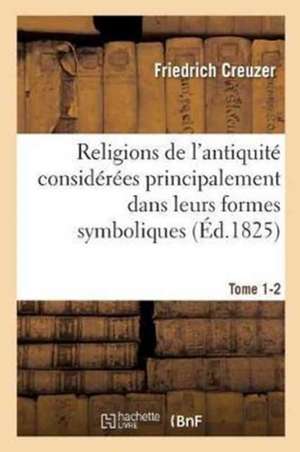 Religions de l'Antiquité Considérées Principalement Dans Leurs Formes Symboliques Tome 2. Partie 1 de Friedrich Creuzer