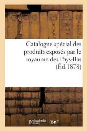 Catalogue Spécial Des Produits Exposés Par Le Royaume Des Pays-Bas, Publié Par La Commission Royale de Sans Auteur