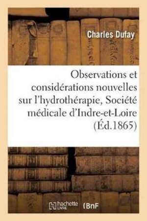 Observations Et Considérations Nouvelles Sur l'Hydrothérapie, Deuxième Mémoire Présenté de Charles Dufay