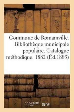 Commune de Romainville. Bibliothèque Municipale Populaire. Catalogue Méthodique. 1882 de Sans Auteur