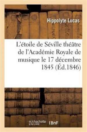 L'Étoile de Séville, Grand-Opéra En Quatre Actes de Hippolyte Lucas