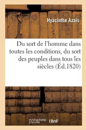 Sort de l'Homme Dans Toutes Les Conditions, Et Plus Particulièrement Du Sort Du Peuple Français. T03 de Hyacinthe Azaïs