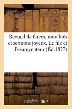 Recueil de Farces, Moralités Et Sermons Joyeux. Le Filz Et l'Examynateur de Techener