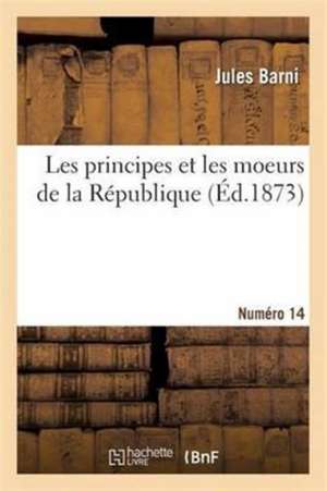 Les Principes Et Les Moeurs de la République. Numéro 14 de Jules Barni