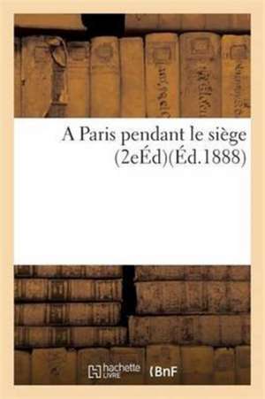 A Paris Pendant Le Siège 2e Éd de Félix Sangnier