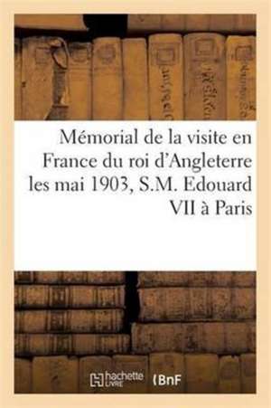 Mémorial de la Visite En France Du Roi d'Angleterre Les Mai 1903, S.M. Edouard VII À Paris de Gil Blas