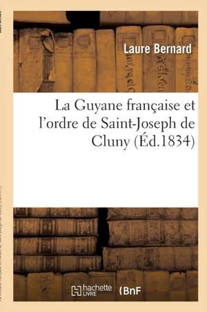 La Guyane Française Et l'Ordre de Saint-Joseph de Cluny de Laure Bernard